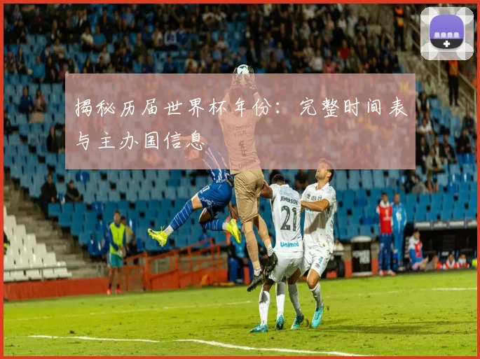 揭秘历届世界杯年份:完整时间表与主办国信息