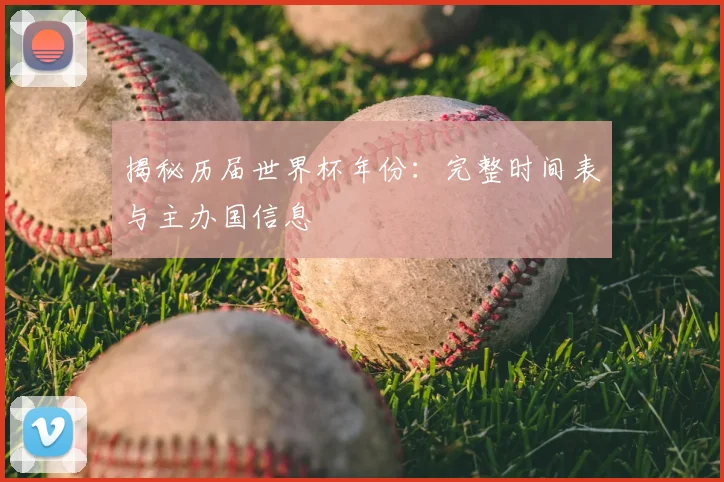 揭秘历届世界杯年份:完整时间表与主办国信息