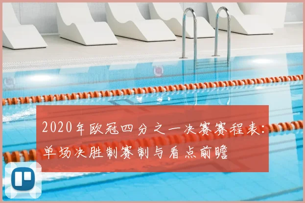 2020年欧冠四分之一决赛赛程表：单场决胜制赛制与看点前瞻